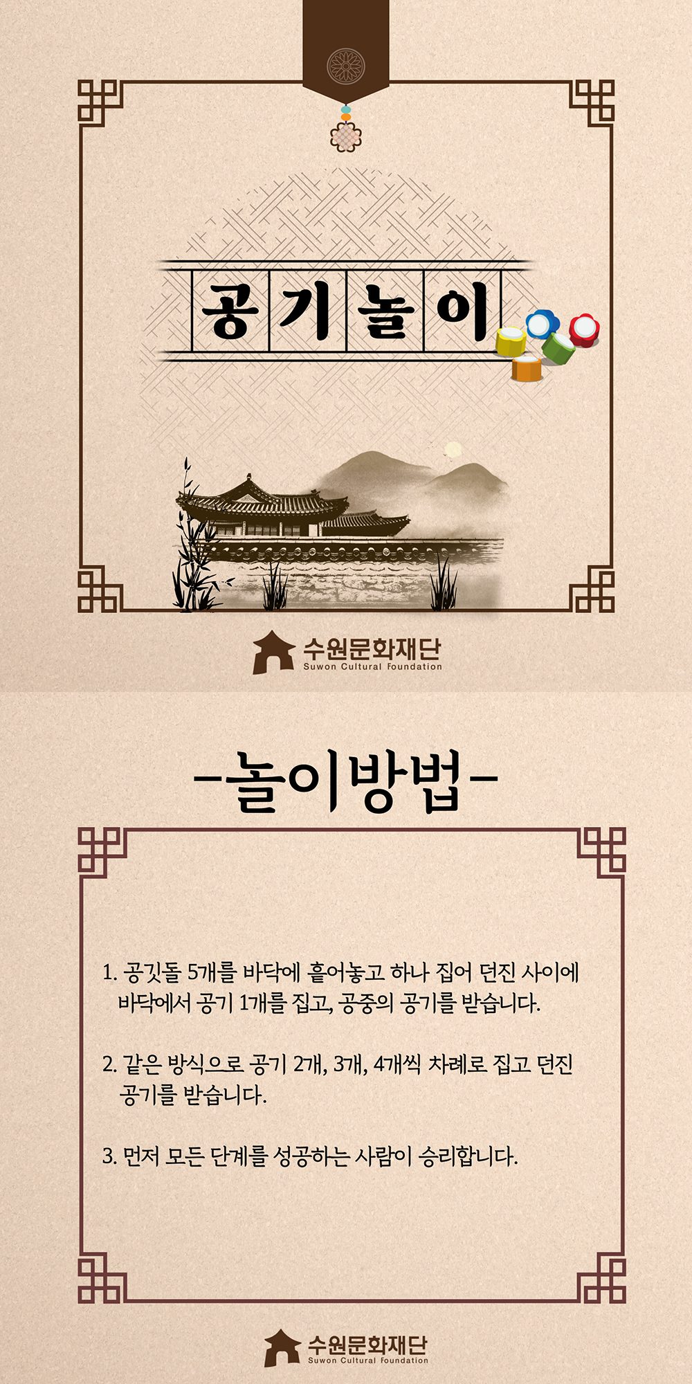 공기놀이 -놀이방법- 1.공깃돌 5개를 바닥에 흩어놓고 하나 집어 던진 사이에 바닥에서 공기 1개를 집고, 공중의 공기를 받습니다. 2.같은 방식으로 공기 2개,3개,4개씩 차례로 집고 던진 공기를 받습니다. 3.먼저 모든 단계를 성공하는 사람이 승리합니다.